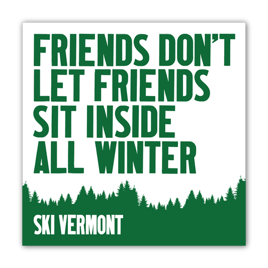 Square Ski Vermont sticker with green forest silhouette and large text reading “Friends don’t let friends sit inside all winter.”